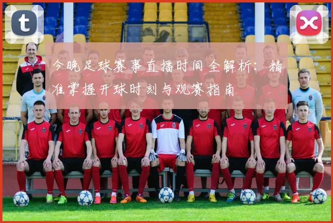 今晚足球赛事直播时间全解析：精准掌握开球时刻与观赛指南