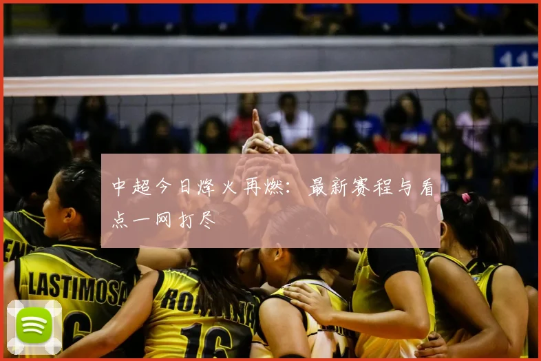 中超今日烽火再燃：最新赛程与看点一网打尽