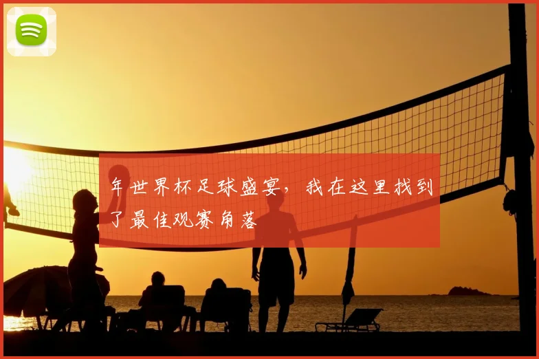 年世界杯足球盛宴，我在这里找到了最佳观赛角落