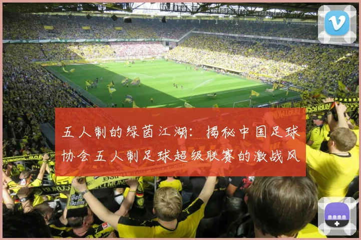 五人制的绿茵江湖：揭秘中国足球协会五人制足球超级联赛的激战风云